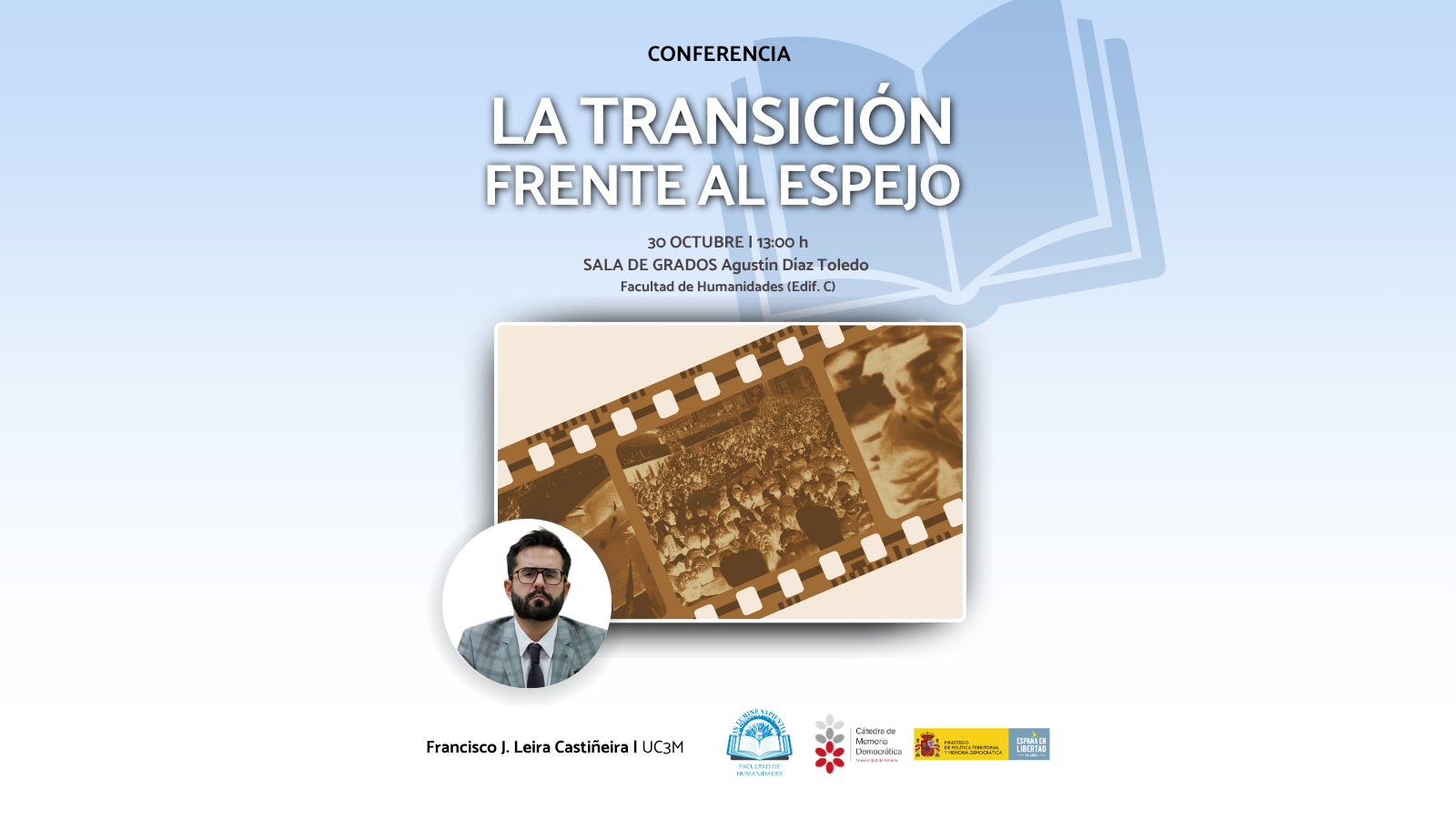 La Cátedra de Memoria Democrática organiza la conferencia: “Transición frente al espejo” de la mano de Francisco J. Leira Castiñeira acogida por la Facultad de Humanidades de la Universidad de Almería. La actividad tendrá lugar el próximo viernes 30 de octubre a las 13:00h en el Salón de Grados Agustín Díaz Toledo de la Facultad de Humanidades (Edif. C).
