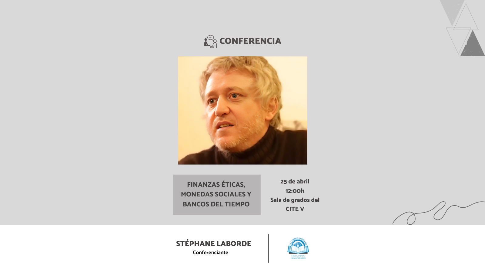 La Facultad de Humanidades colabora con la conferencia “Finanzas éticas, monedas sociales y bancos del tiempo. Instrumentos de solidaridad financiera” que será impartida por Stéphane Laborde.
La conferencia tendrá lugar el 25 de abril a las 12:00h en la Sala de Grados del Cite V.
