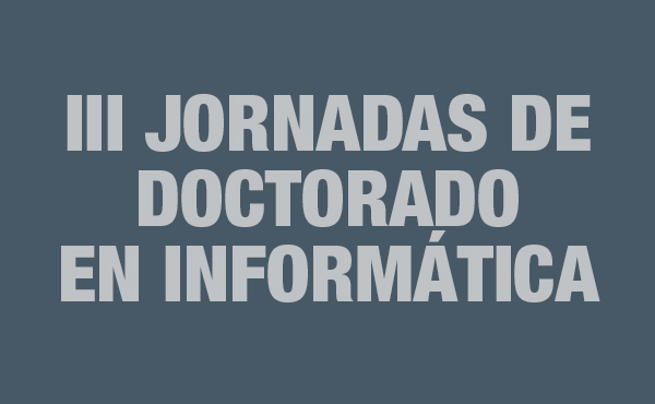 III Jornadas de Doctorado en Informática III Jornadas de Doctorado en Informática