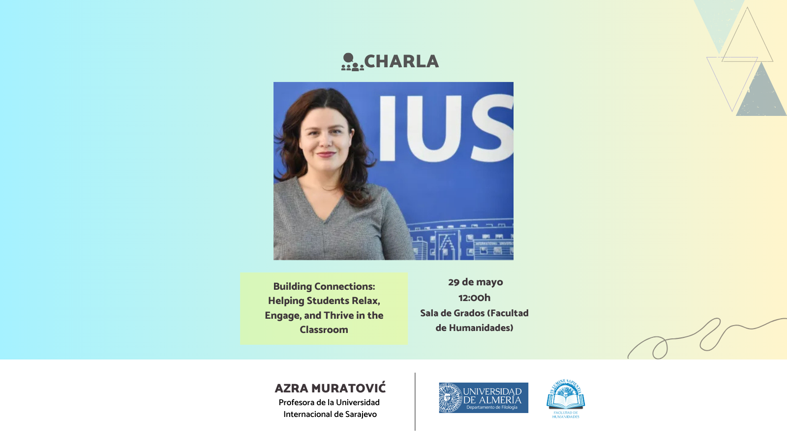 La Facultad de Humanidades organiza la conferencia ‘‘Building Connections: Helping Students Relax, Engage, and Thrive in the Classroom’’ de la mano de Azra Muratovic, Profesora de la Universidad Internacional de Sarajevo.
La actividad tendrá lugar el próximo 29 de mayo a las 12:00h en la Sala de Grados de la Facultad de Humanidades.