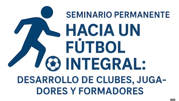 Seminario Permanente “hacia un fútbol integral: desarrollo de clubes, jugadores y formadores”
